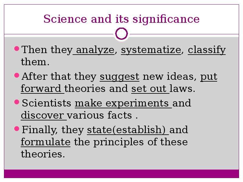 Science and its significance Then they analyze, systematize, classify them. After that they suggest