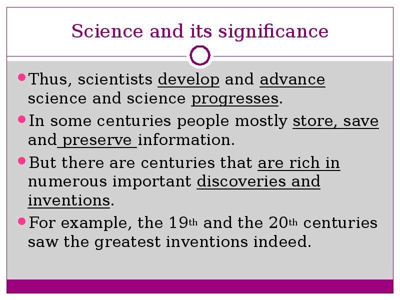 Science and its significance Thus, scientists develop and advance science and science progresses. In