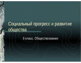 Презентация на тему Социальный прогресс и развитие общества 8 класс. Обществознание