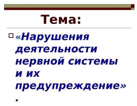 Тема: Тема: «Нарушения деятельности нервной системы и их предупреждение».