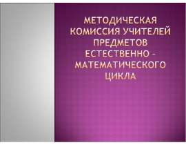 Презентация на тему "Методическая комиссия учителей предметов естественно – математического цикла" - скачать презентации по