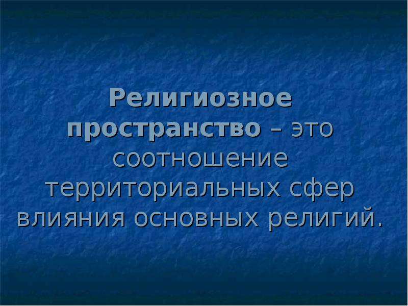 Религиозное пространство. Конфессиональное пространство. Гос пространство\. Какие факторы повлияли на географию религий?.