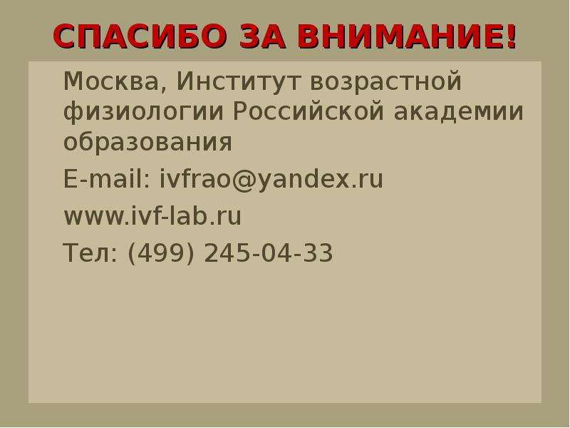 СПАСИБО ЗА ВНИМАНИЕ! Москва, Институт возрастной физиологии Российской академии образования E-mail:
