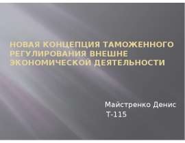 Новая Концепция Таможенного регулирования Внешне экономической деятельности Майстренко Денис Т-115