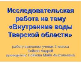 Исследовательская работа на тему «Внутренние воды Тверской области» работу выполнил ученик 5 класса Бойков Андрей руководитель: