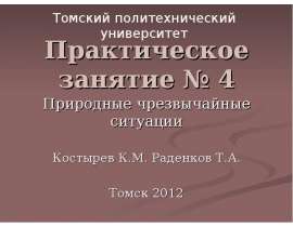 Практическое занятие № 4 Природные чрезвычайные ситуации Костырев К.М. Раденков Т.А. Томск 2012