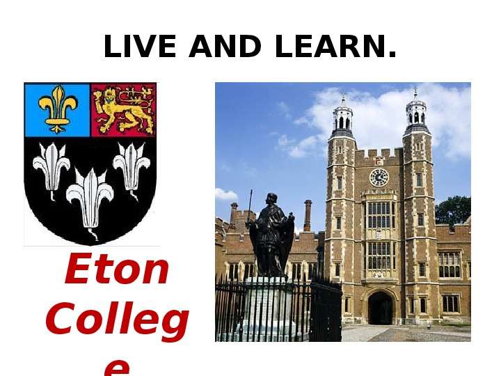 LIVE AND LEARN.  Eton College, слайд №1