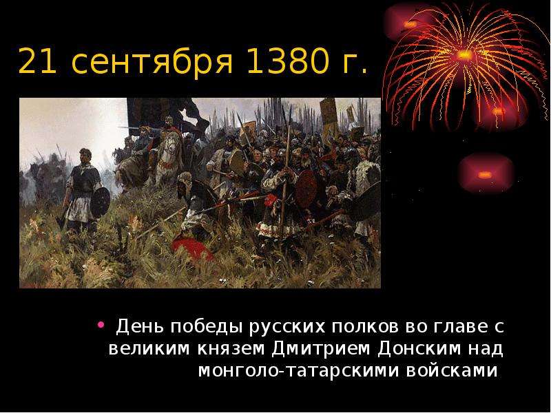 Главные победы русских. День Победы русских полков во главе с великим князем Дмитрием Донским. 21 Сентября 1380 г. День Победы во главе с князем Дмитрием над монголо татарскими. 21 Сентября день Победы русских полков.