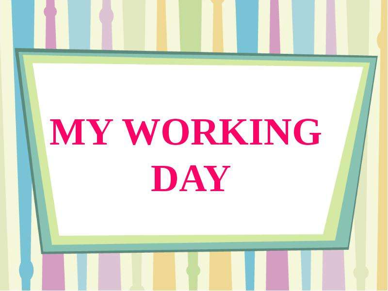 May working days. My working Day презентация. My working Day картинки. Working Day презентация. My working Day 4 класс.