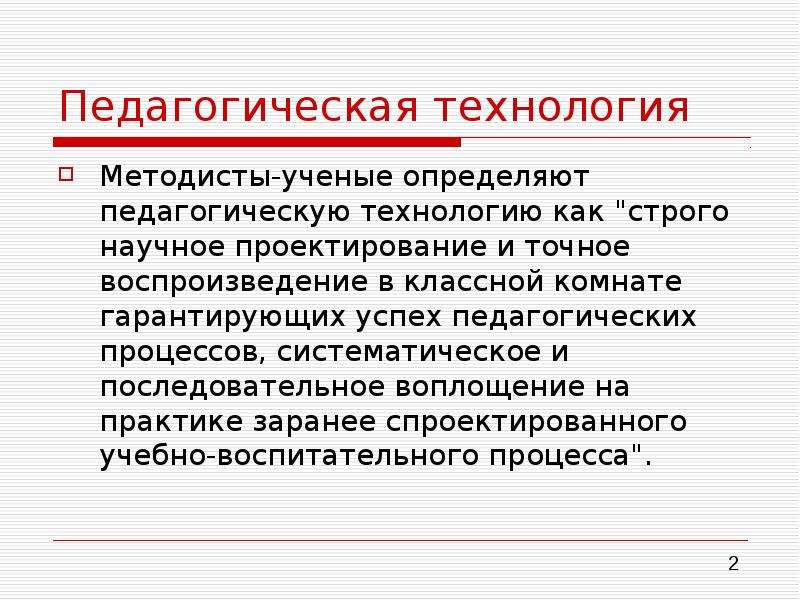 Научное проектирование и воспроизведение гарантирующих успех. Это строго научное проектирование и точное воспроизведение. Педагогические технологии. Педагогическая технология систематическое воплощение. Ученый определивший педагогический процесс.