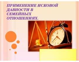 ПРИМЕНЕНИЕ ИСКОВОЙ ДАВНОСТИ В СЕМЕЙНЫХ ОТНОШЕНИЯХ.
