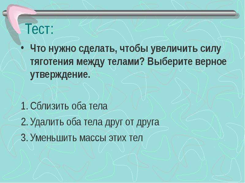 Явление тяготения сила тяжести 7. Что необходимо сделать чтобы увеличить силу тяготения между телами. Выберите верные утверждения о силе тяготения. Что необходимо сделать, чтобы уменьшить силу тяготения между телами?. Что нужно сделать, чтобы уменьшить силу тяготения между двумя телами?.