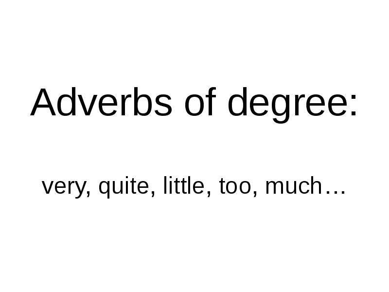 Quite little. Too very разница. Quite really very правило. Quite very разница. Adverbs of degree.