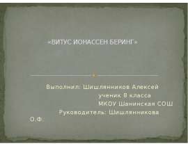 «ВИТУС ИОНАССЕН БЕРИНГ» Выполнил: Шишлянников Алексей ученик 8 класса МКОУ Шанинская СОШ