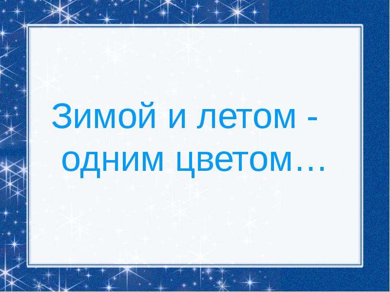 Зимой и летом одним цветом. Надпись зимой и летом одним цветом. Зимой и летом одним цветом загадка. Зимой и летом одним цветом 6 букв.