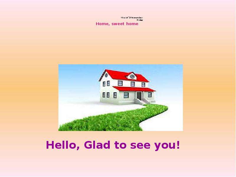 Hello home. Презентация Home Sweet Home. Презентация на тему Home Sweet Home 10 класс. My Sweet Home доклад. Hello glad to see you.