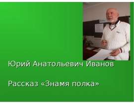 Юрий Анатольевич Иванов Рассказ «Знамя полка»