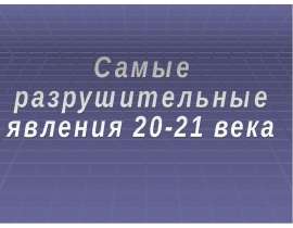 Самые разрушительные явления 20-21 века