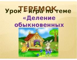 Урок - игра. Теремок. Деление обыкновенных дробей