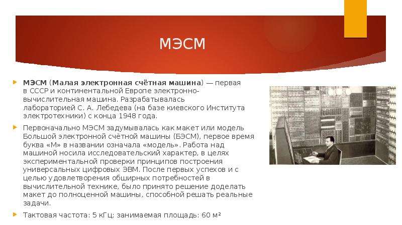 МЭСМ МЭСМ (Малая электронная счётная машина) — первая в СССР и континентальной Европе электронно-выч