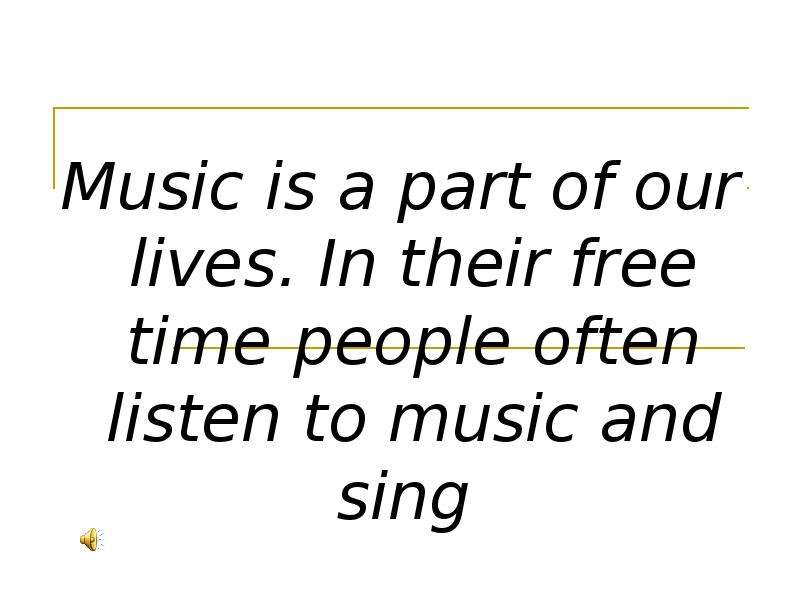 He often listens. Do you often listen to Music?.