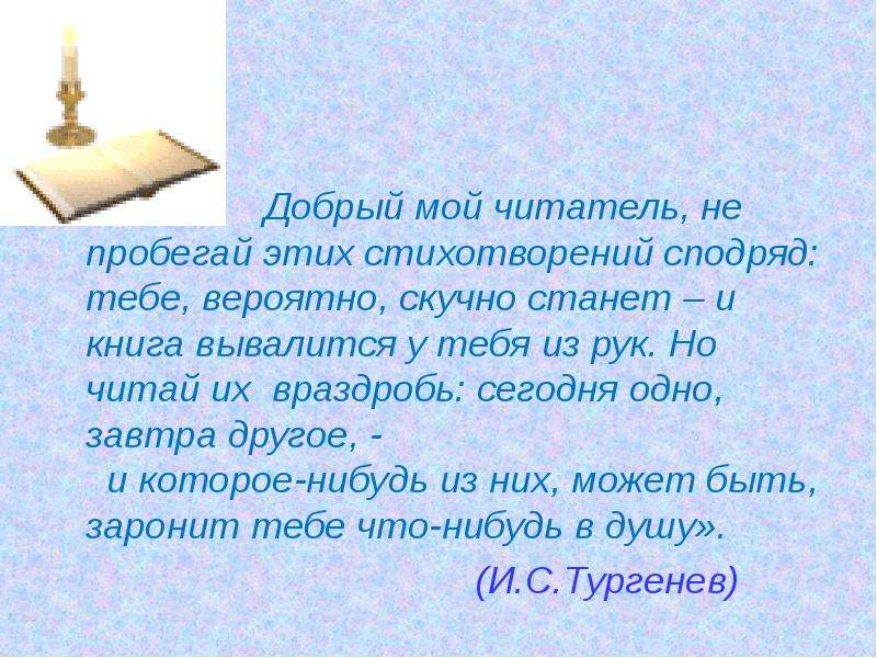 Любовь тургенев стих в прозе. Добрый мой читатель не Пробегай этих стихотворений сподряд. Тургенев стихи в прозе. Стихотворение Тургенева добрый мой читатель. Дорогой мой читатель не Пробегай этих стихотворений.