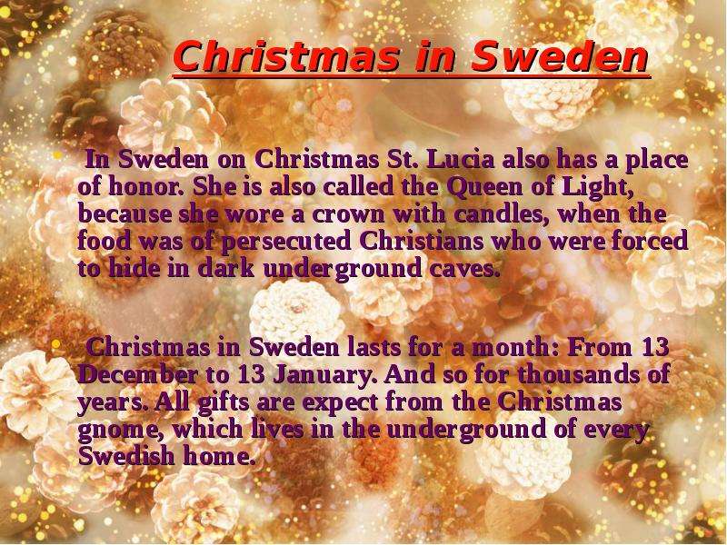 Christmas in Sweden In Sweden on Christmas St. Lucia also has a place of honor. She is also called t