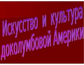 Искусство и культура доколумбовой Америки