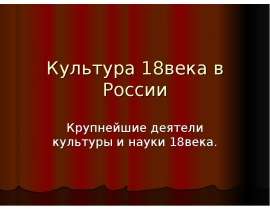 Культура 18века в России. Крупнейшие деятели культуры и науки 18 века