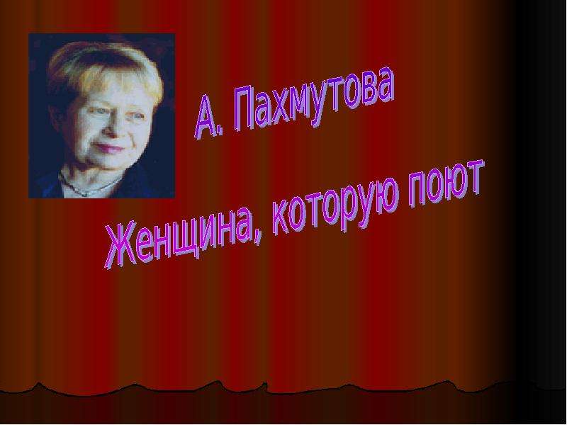 Поем пахмутовой. Женщина которую поют Пахмутова. Александра Пахмутова женщина которую поют. Пахмутова о женщине. Выдающиеся женщины России презентация Александра Пахмутова.