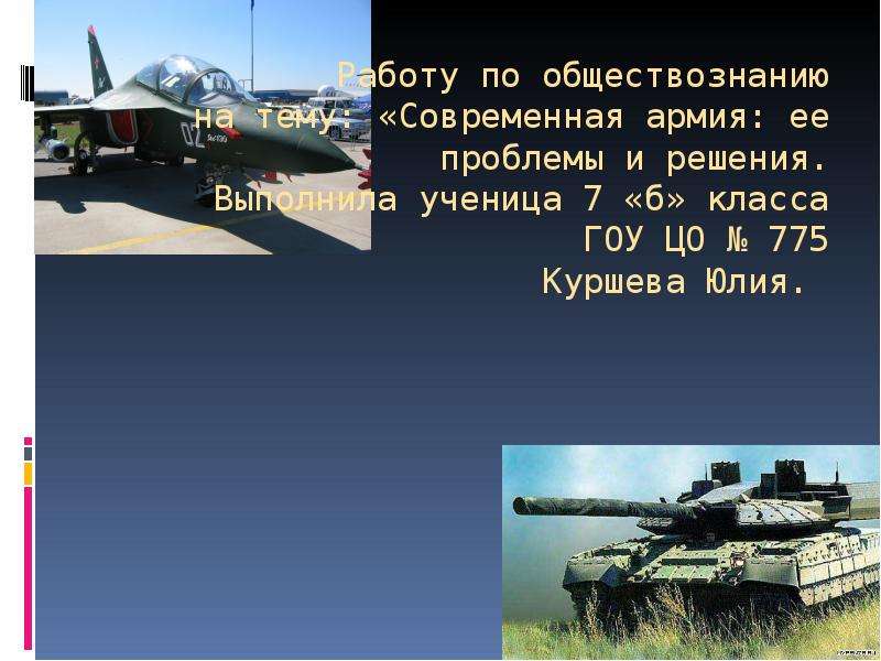  Работу по обществознанию на тему: «Современная армия: ее проблемы и решения. Выполнила ученица 7 «б» класса ГОУ ЦО № 775 Куршева Юлия. 