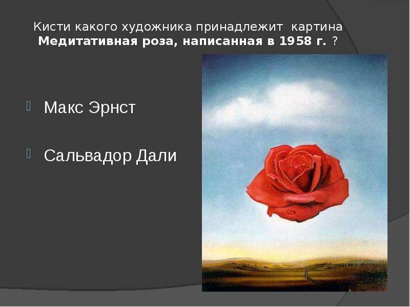 Кисти какого художника принадлежит картина Медитативная роза, написанная в 1958 г. ? Макс Эрнст Саль