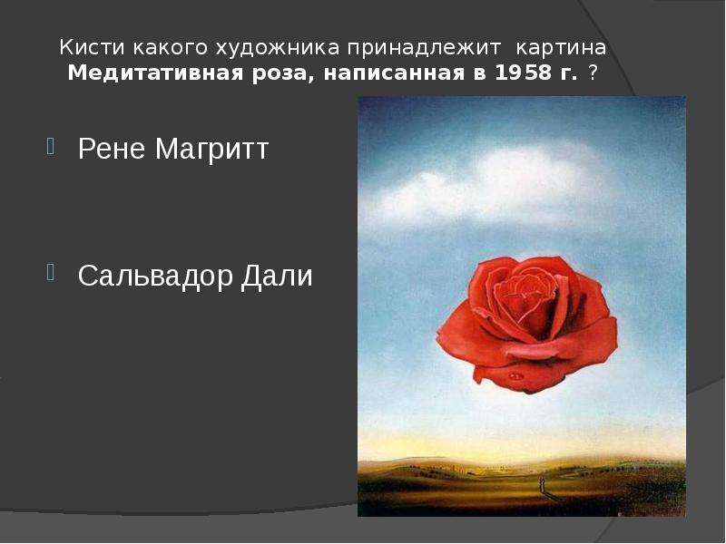 Кисти какого художника принадлежит картина Медитативная роза, написанная в 1958 г. ? Рене Магритт Са