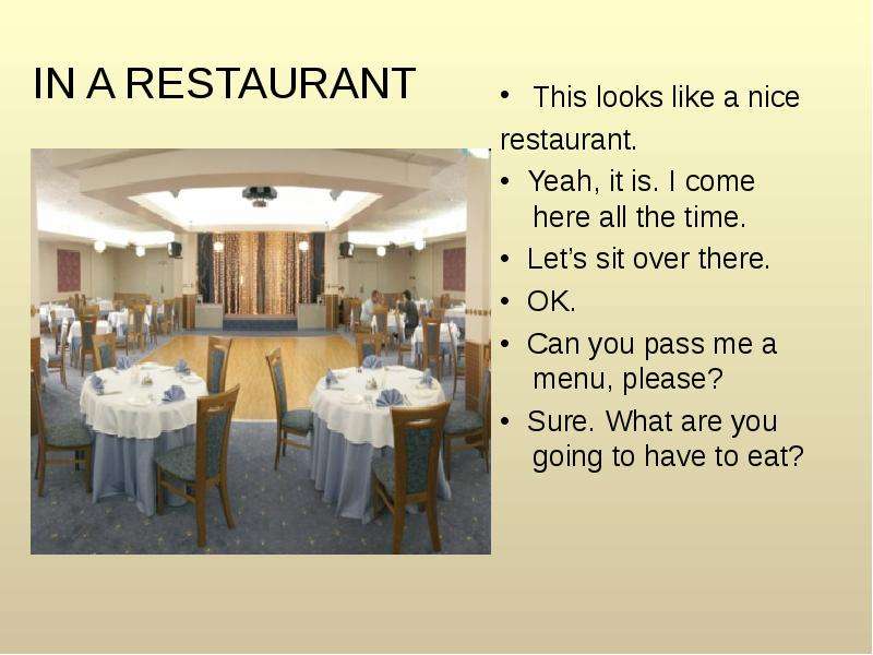 IN A RESTAURANT This looks like a nice restaurant. • Yeah, it is. I come here all the time. • Let’s