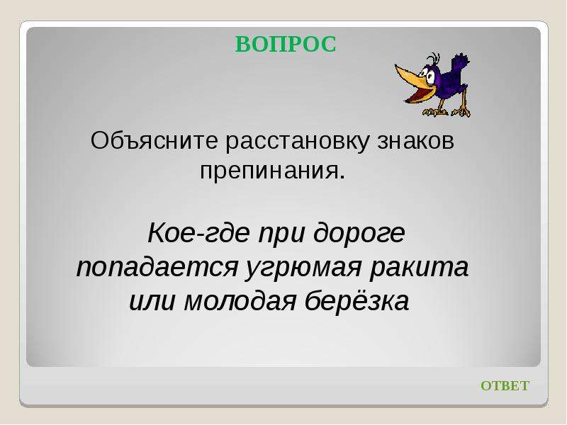 Выберите объясняющие вопросы. Кое-где при дороге попадается угрюмая Ракита или молодая. Объяснение и вопросы. Кое-где при дороге попадается угрюмая Ракита или молодая берёзка. Поясняющие вопросы.