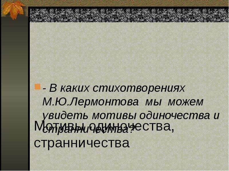 Лермонтов листок стихотворение утес. Мотив одиночества. Мотив одиночества в стихотворениях Лермонтова. Мотив одиночества в стихах Лермонтова. Мотив одиночества в лирике Лермонтова стихотворения.