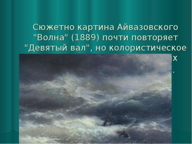 Сюжетно картина Айвазовского "Волна" (1889) почти повторяет "Девятый вал", но ко