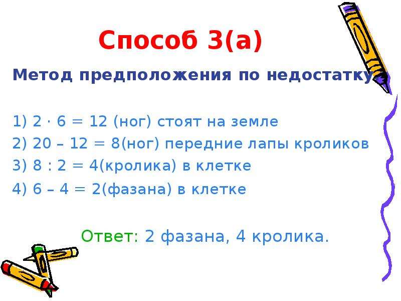 Способ 3(а) Метод предположения по недостатку. 1) 2 · 6 = 12 (ног) стоят на земле 2) 20 – 12 = 8(ног