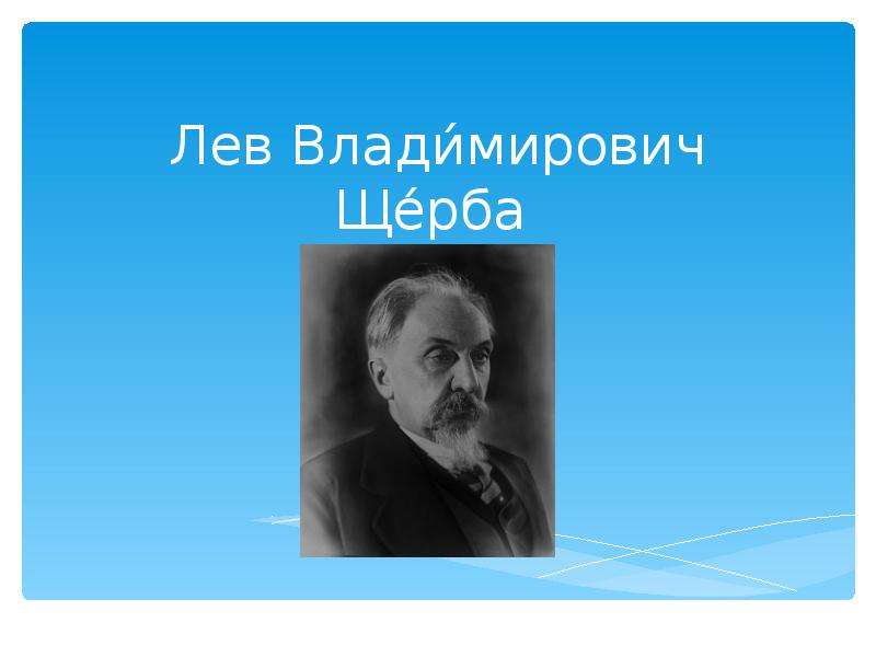 Лев щерба. Лев Влади́мирович Ще́рба. Щерба Лев Владимирович портрет. Лев Владимирович Щерба презентация. Щерба Лев Владимирович сообщение.