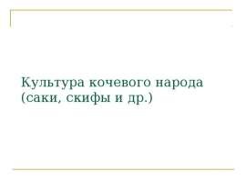 Культура кочевого народа (саки, скифы и др.)