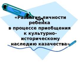 Развитие личности ребенка в процессе приобщения к культурно-историческому наследию казачества
