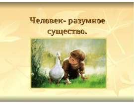 Человек- разумное существо