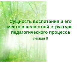 Сущность воспитания и его место в целостной структуре педагогического процесса