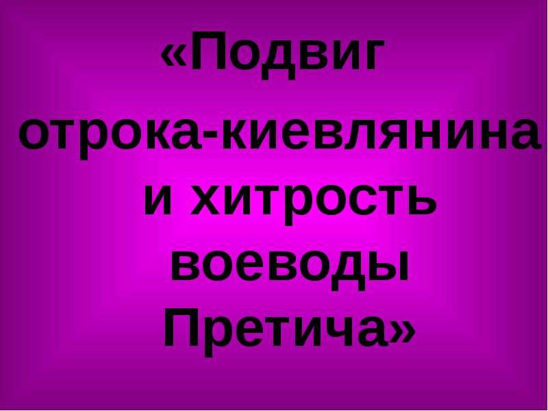 Подвиг отрока киевлянина и хитрость воеводы претича. Подвиг отрока-киевлянина и хитрость воеводы Претича слушать.