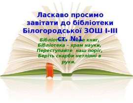 Ласкаво просимо завітати до бібліотеки Білогородської ЗОШ І-ІІІ ст. №1