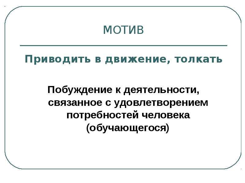 Мотивы приведшие. Побуждение к деятельности связанное с удовлетворением потребностей. Мотив это движение, толкать. Личные мотивы привели меня.