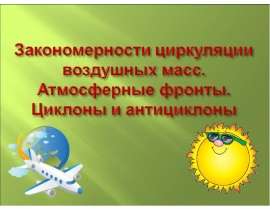 Закономерности циркуляции воздушных масс. Атмосферные фронты. Циклоны и антициклоны