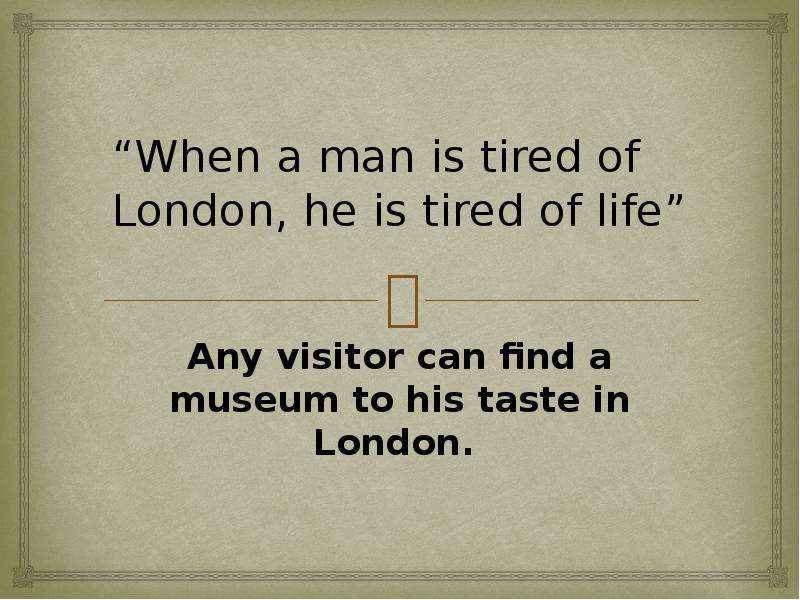 He said he in london. When a man is tired of London. When a man is tired of London he is. When a man is tired of London, he is tired of Life. If a man is tired of London he is tired of Life.