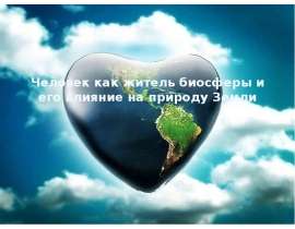 Человек как житель биосферы и его влияние на природу Земли