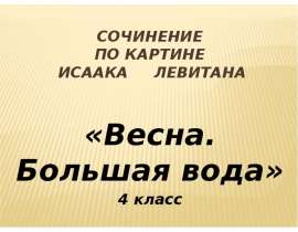 Сочинение по картине Левитана «Весна. Большая вода» 4 класс